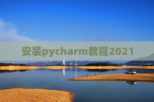 安装pycharm教程2021 安装pycharm教程2021